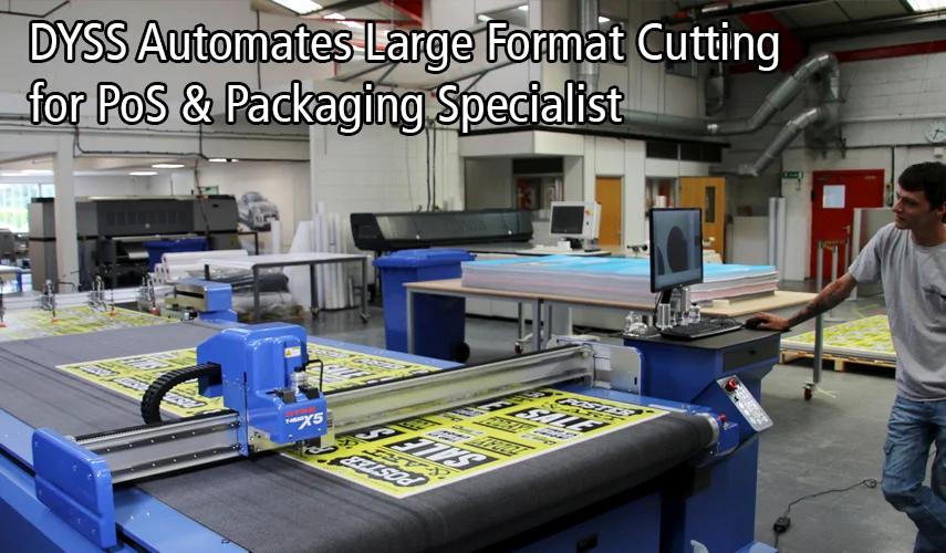 DYSS Automates Large Format Cutting For POS & Packaging Specialist